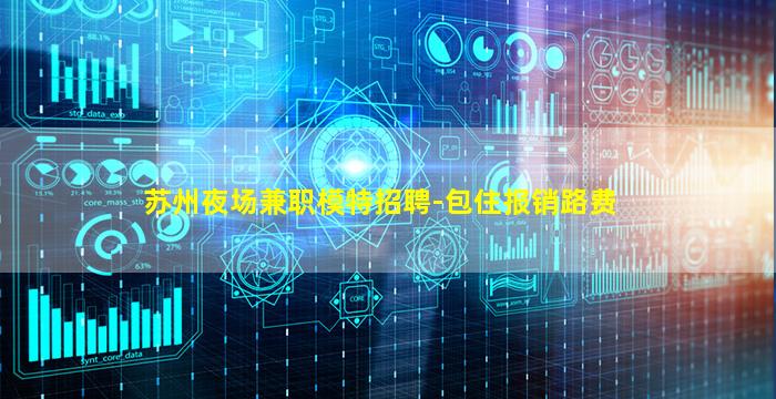 苏州夜场兼职模特招聘-包住报销路费